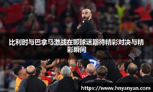 比利时与巴拿马激战在即球迷期待精彩对决与精彩瞬间