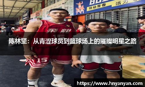 陈林坚：从青涩球员到篮球场上的璀璨明星之路